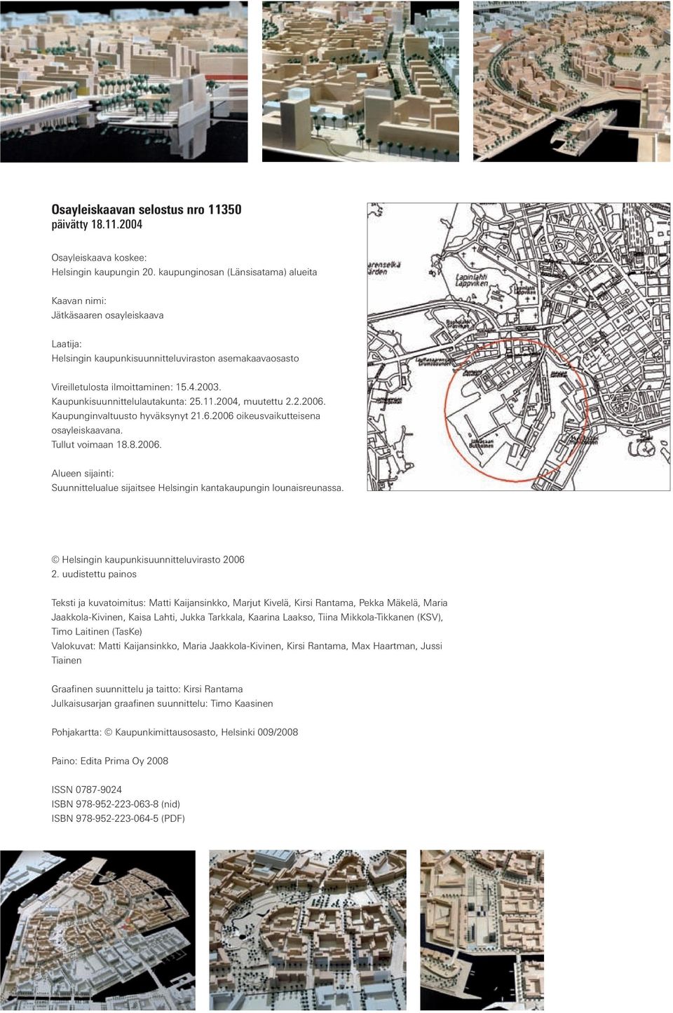 Kaupunkisuunnittelulautakunta: 25.11.2004, muutettu 2.2.2006. Kaupunginvaltuusto hyväksynyt 21.6.2006 oikeusvaikutteisena osayleiskaavana. Tullut voimaan 18.8.2006. Alueen sijainti: Suunnittelualue sijaitsee Helsingin kantakaupungin lounaisreunassa.