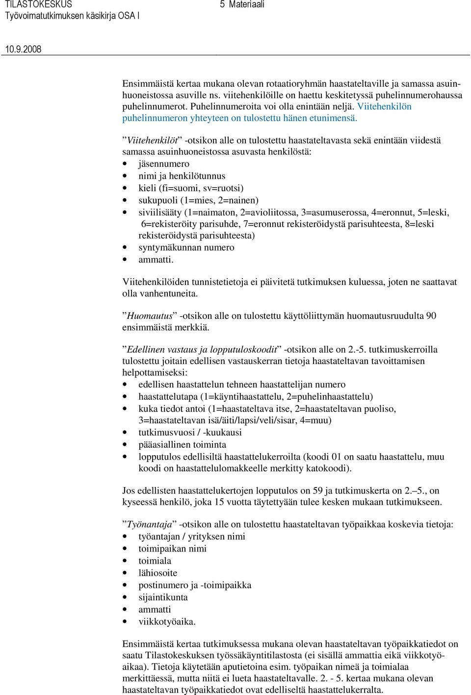 Viitehenkilöt -otsikon alle on tulostettu haastateltavasta sekä enintään viidestä samassa asuinhuoneistossa asuvasta henkilöstä: jäsennumero nimi ja henkilötunnus kieli (fi=suomi, sv=ruotsi)