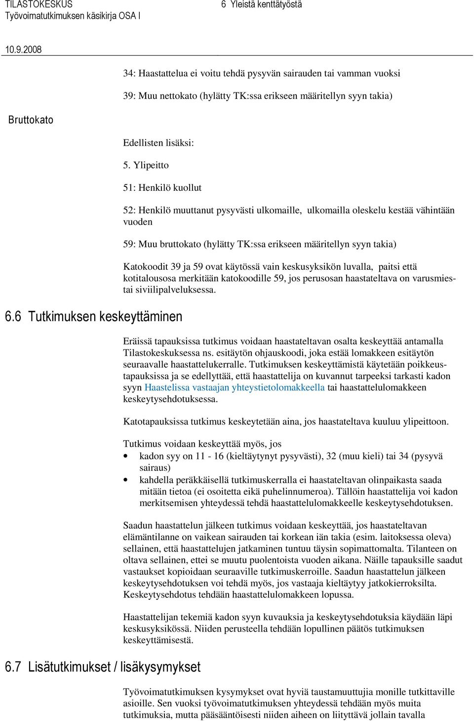 7 Lisätutkimukset / lisäkysymykset 52: Henkilö muuttanut pysyvästi ulkomaille, ulkomailla oleskelu kestää vähintään vuoden 59: Muu bruttokato (hylätty TK:ssa erikseen määritellyn syyn takia)