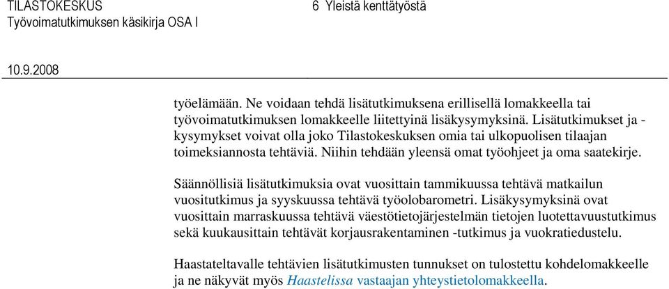 Säännöllisiä lisätutkimuksia ovat vuosittain tammikuussa tehtävä matkailun vuositutkimus ja syyskuussa tehtävä työolobarometri.