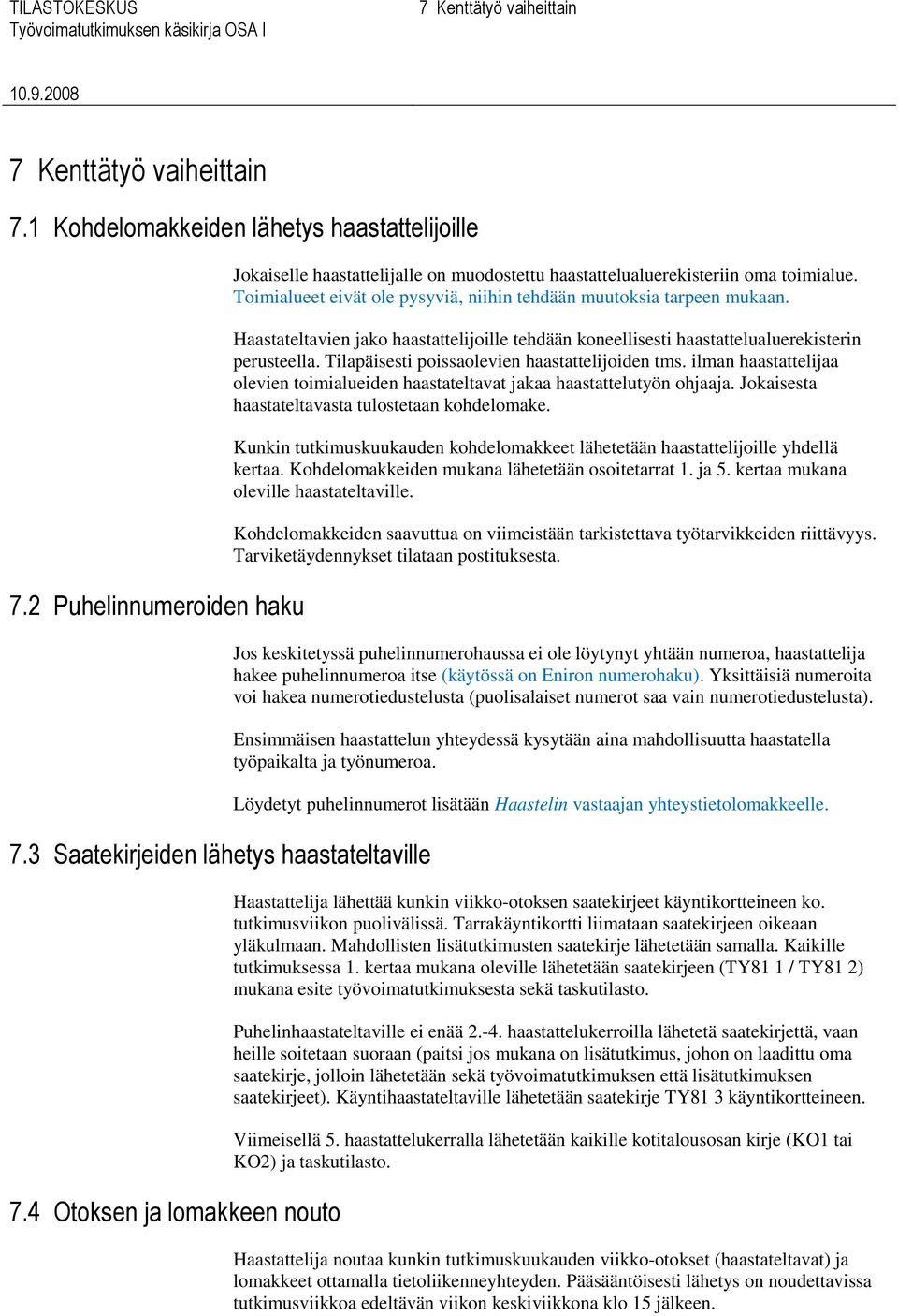 Toimialueet eivät ole pysyviä, niihin tehdään muutoksia tarpeen mukaan. Haastateltavien jako haastattelijoille tehdään koneellisesti haastattelualuerekisterin perusteella.