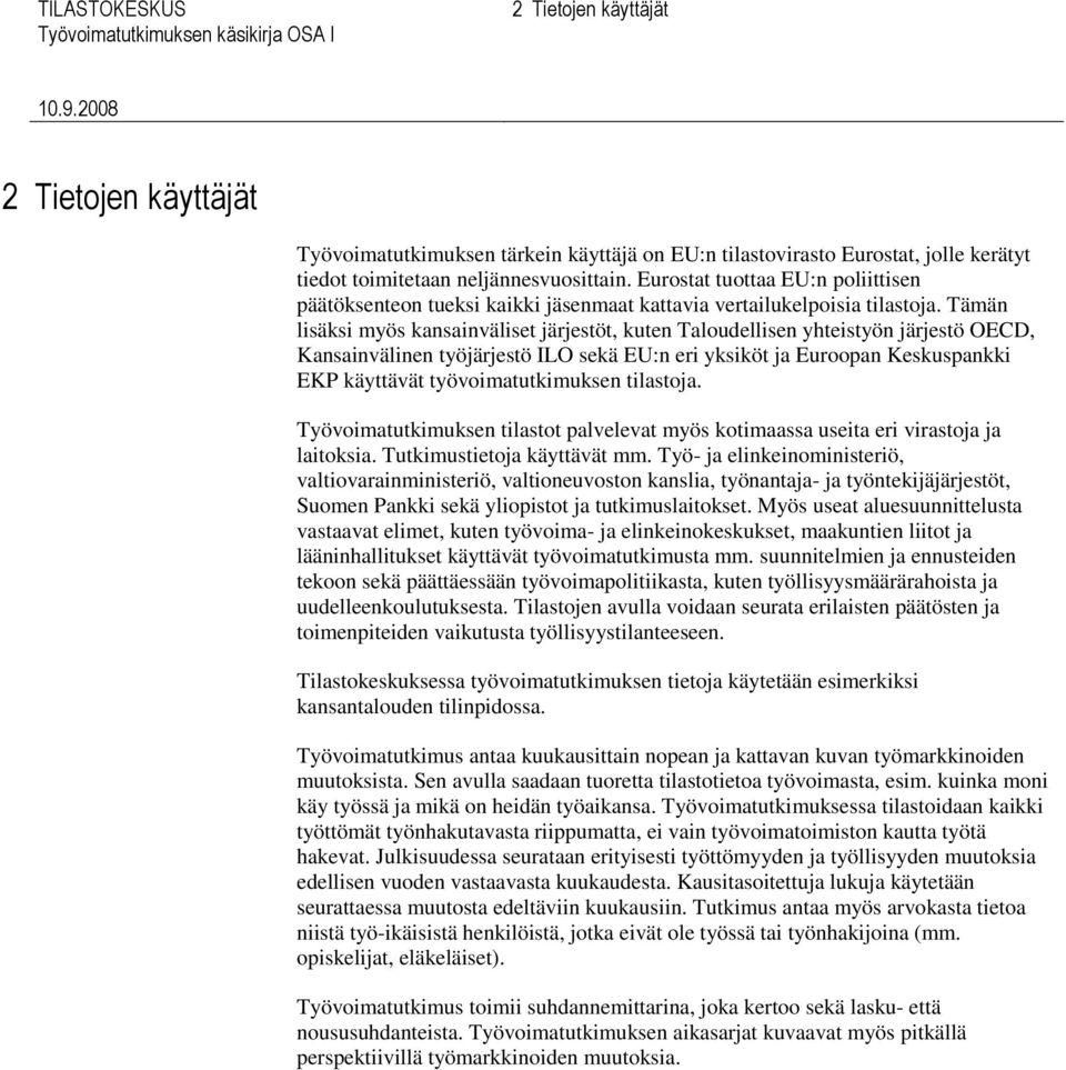 Tämän lisäksi myös kansainväliset järjestöt, kuten Taloudellisen yhteistyön järjestö OECD, Kansainvälinen työjärjestö ILO sekä EU:n eri yksiköt ja Euroopan Keskuspankki EKP käyttävät