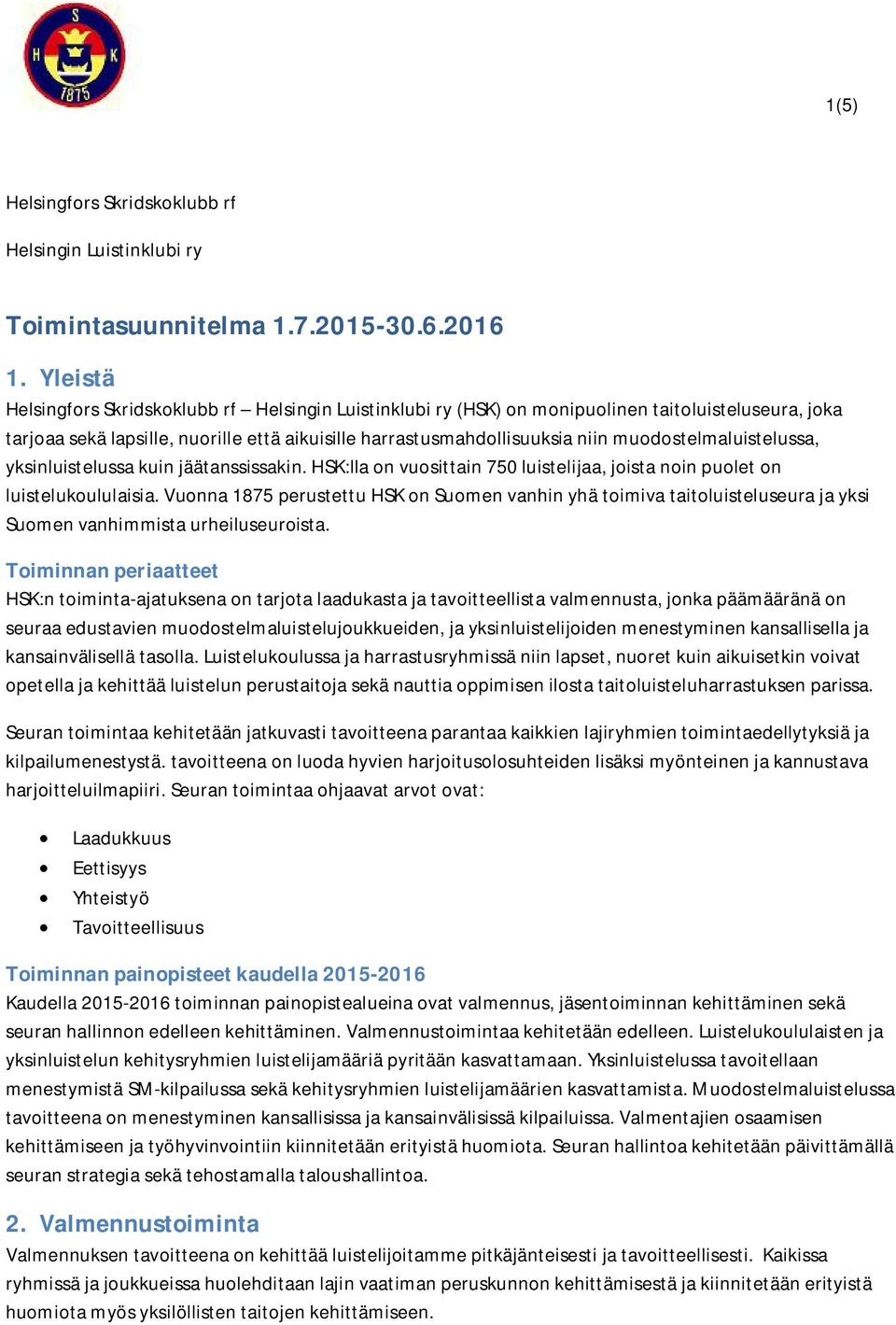 muodostelmaluistelussa, yksinluistelussa kuin jäätanssissakin. HSK:lla on vuosittain 750 luistelijaa, joista noin puolet on luistelukoululaisia.