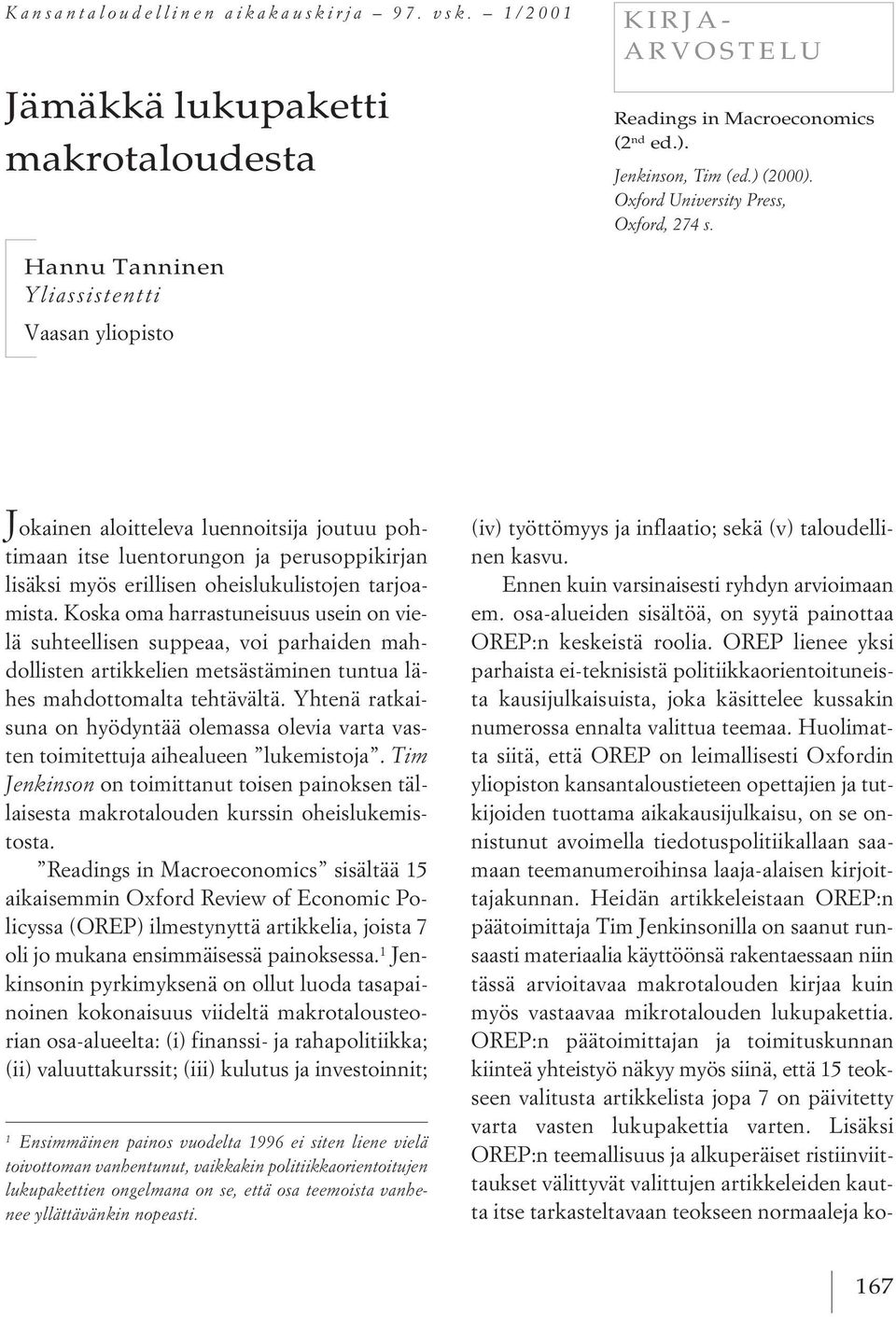 Hannu Tanninen Yliassistentti Vaasan yliopisto J okainen aloitteleva luennoitsija joutuu pohtimaan itse luentorungon ja perusoppikirjan lisäksi myös erillisen oheislukulistojen tarjoamista.