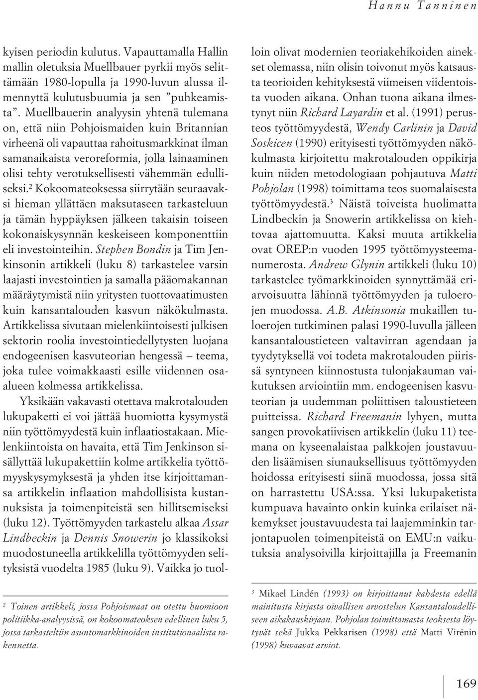 Muellbauerin analyysin yhtenä tulemana on, että niin Pohjoismaiden kuin Britannian virheenä oli vapauttaa rahoitusmarkkinat ilman samanaikaista veroreformia, jolla lainaaminen olisi tehty