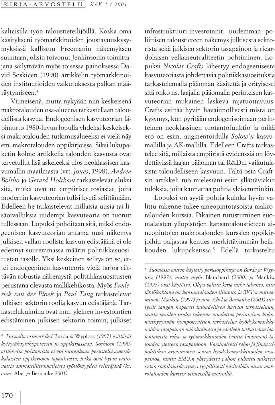 (1990) artikkelin työmarkkinoiden instituutioiden vaikutuksesta palkan määräytymiseen. 4 Viimeisenä, mutta nykyään niin keskeisenä makrotalouden osa-alueena tarkastellaan taloudellista kasvua.