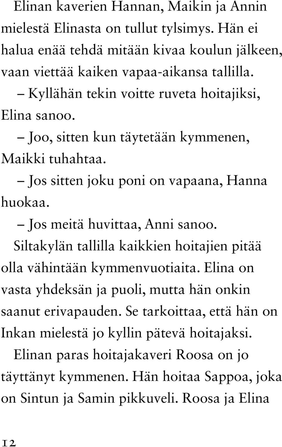 Jos meitä huvittaa, Anni sanoo. Siltakylän tallilla kaikkien hoitajien pitää olla vähintään kymmenvuotiaita. Elina on vasta yhdeksän ja puoli, mutta hän onkin saanut erivapauden.