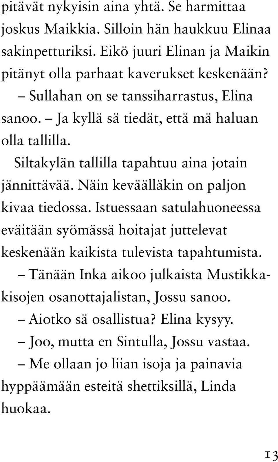 Näin keväälläkin on paljon kivaa tiedossa. Istuessaan satulahuoneessa eväitään syömässä hoitajat juttelevat keskenään kaikista tulevista tapahtumista.