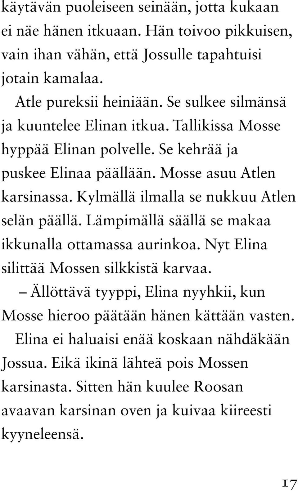 Kylmällä ilmalla se nukkuu Atlen selän päällä. Lämpimällä säällä se makaa ikkunalla ottamassa aurinkoa. Nyt Elina silittää Mossen silkkistä karvaa.