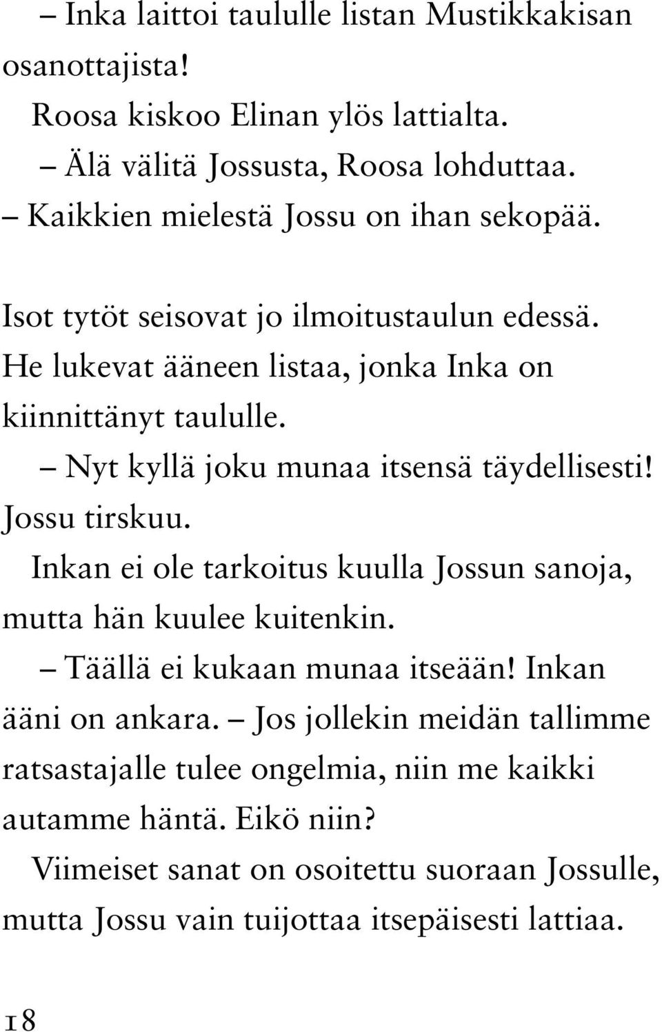 Nyt kyllä joku munaa itsensä täydellisesti! Jossu tirskuu. Inkan ei ole tarkoitus kuulla Jossun sanoja, mutta hän kuulee kuitenkin. Täällä ei kukaan munaa itseään!