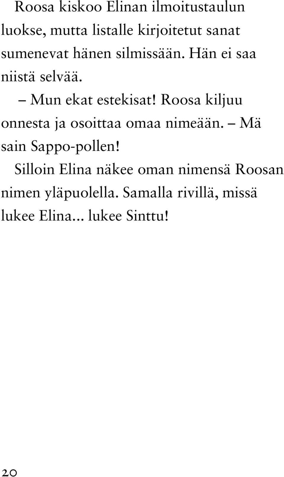 Roosa kiljuu onnesta ja osoittaa omaa nimeään. Mä sain Sappo-pollen!