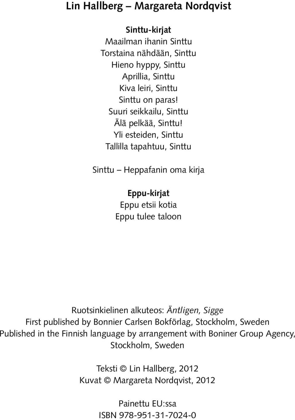 Yli esteiden, Sinttu Tallilla tapahtuu, Sinttu Sinttu Heppafanin oma kirja Eppu-kirjat Eppu etsii kotia Eppu tulee taloon Ruotsinkielinen alkuteos: Äntligen,