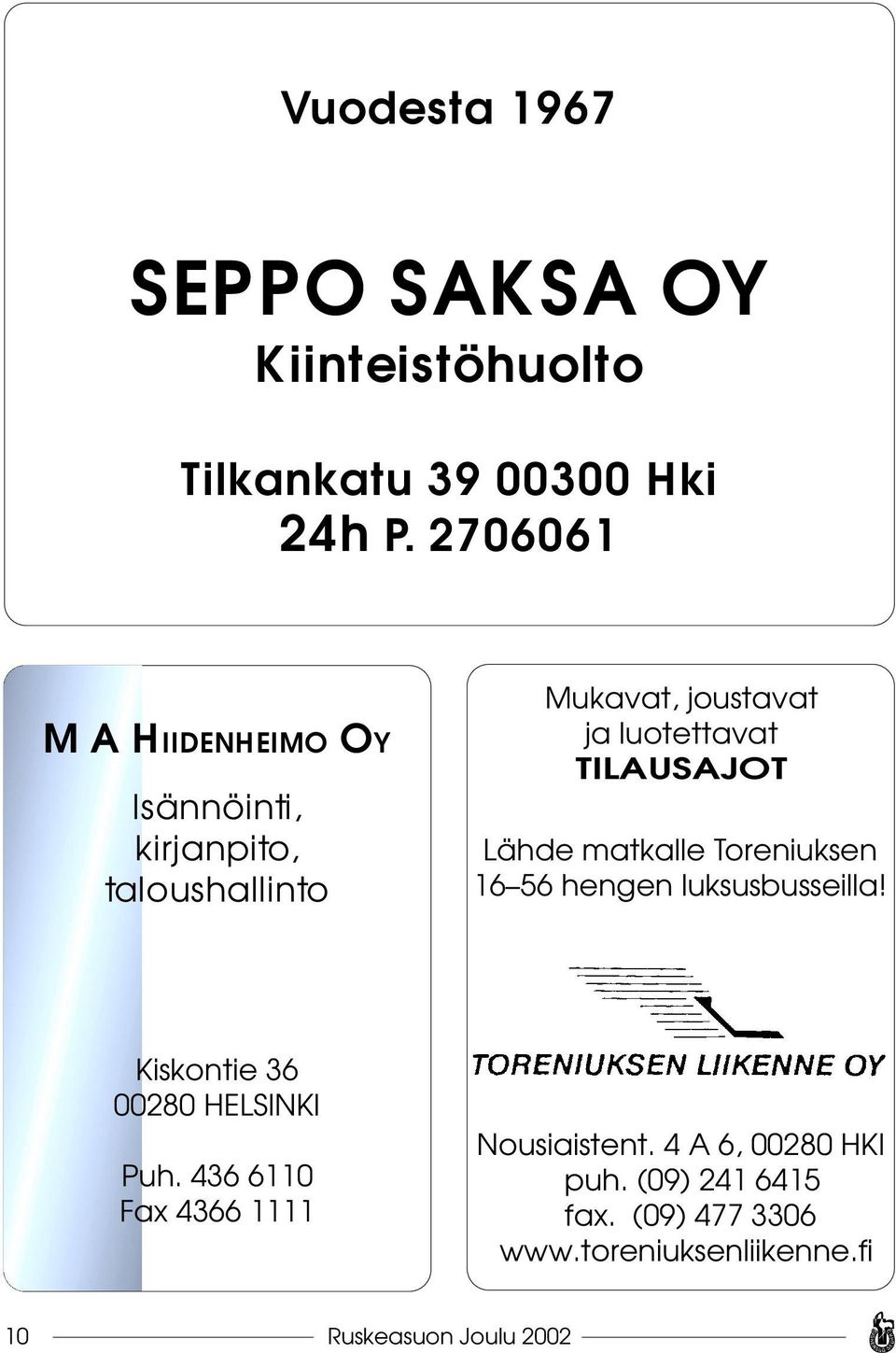 TILAUSAJOT Lähde matkalle Toreniuksen 16 56 hengen luksusbusseilla! Kiskontie 36 00280 HELSINKI Puh.