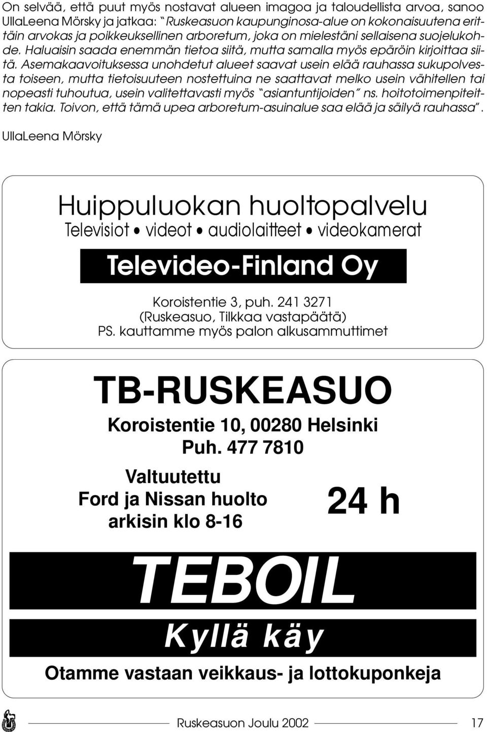 Asemakaavoituksessa unohdetut alueet saavat usein elää rauhassa sukupolvesta toiseen, mutta tietoisuuteen nostettuina ne saattavat melko usein vähitellen tai nopeasti tuhoutua, usein valitettavasti