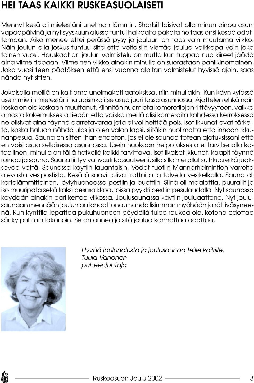 Aika menee ettei perässä pysy ja jouluun on taas vain muutama viikko. Näin joulun alla joskus tuntuu siltä että voitaisiin viettää joulua vaikkapa vain joka toinen vuosi.