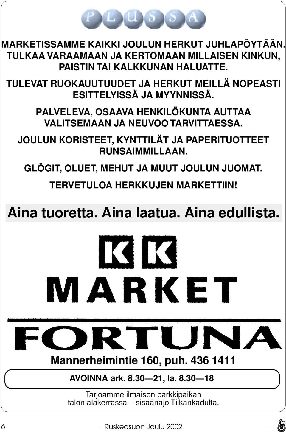 JOULUN KORISTEET, KYNTTILÄT JA PAPERITUOTTEET RUNSAIMMILLAAN. GLÖGIT, OLUET, MEHUT JA MUUT JOULUN JUOMAT. TERVETULOA HERKKUJEN MARKETTIIN! Aina tuoretta.