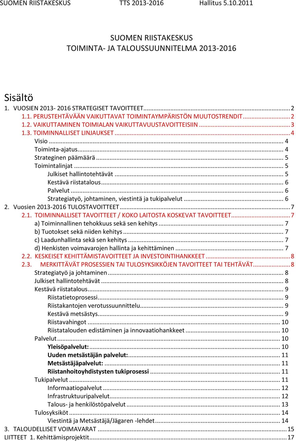 .. 6 Strategiatyö, johtaminen, viestintä ja tukipalvelut... 6 2. Vuosien 2013-2016 TULOSTAVOITTEET... 7 2.1. TOIMINNALLISET TAVOITTEET / KOKO LAITOSTA KOSKEVAT TAVOITTEET.