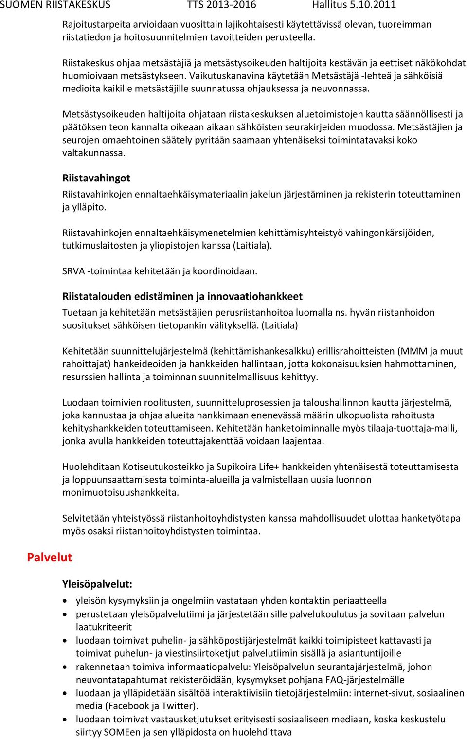 Vaikutuskanavina käytetään Metsästäjä -lehteä ja sähköisiä medioita kaikille metsästäjille suunnatussa ohjauksessa ja neuvonnassa.