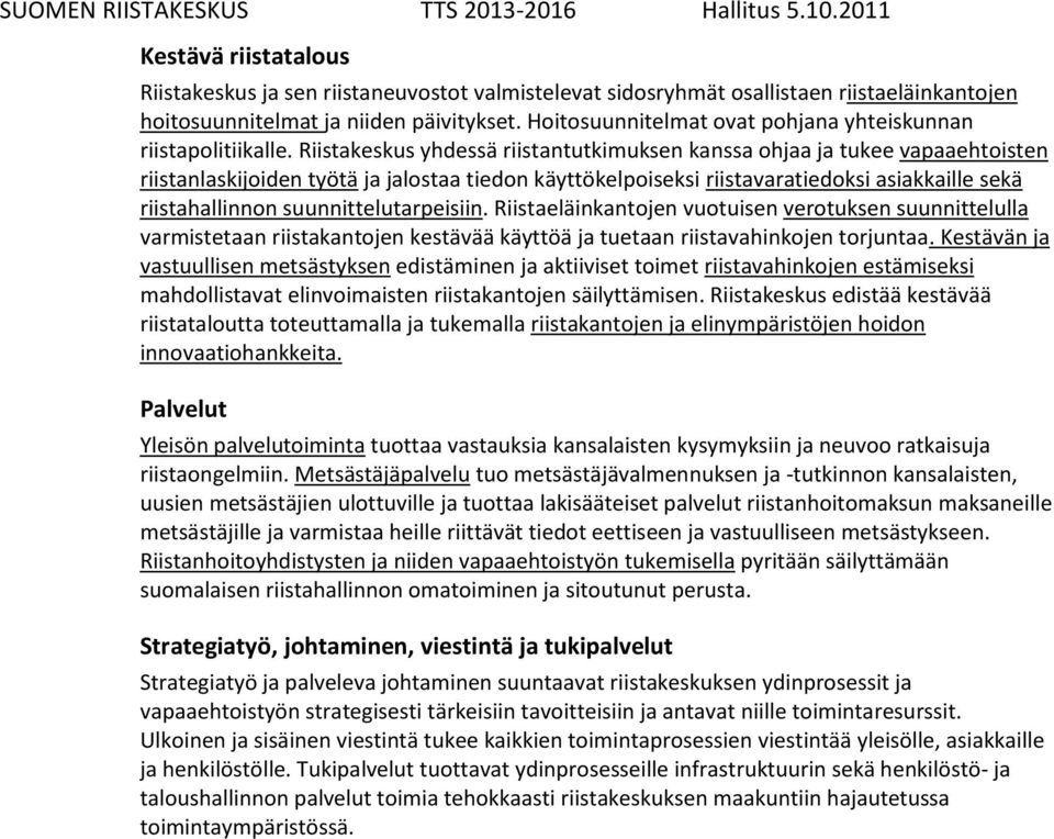 Riistakeskus yhdessä riistantutkimuksen kanssa ohjaa ja tukee vapaaehtoisten riistanlaskijoiden työtä ja jalostaa tiedon käyttökelpoiseksi riistavaratiedoksi asiakkaille sekä riistahallinnon