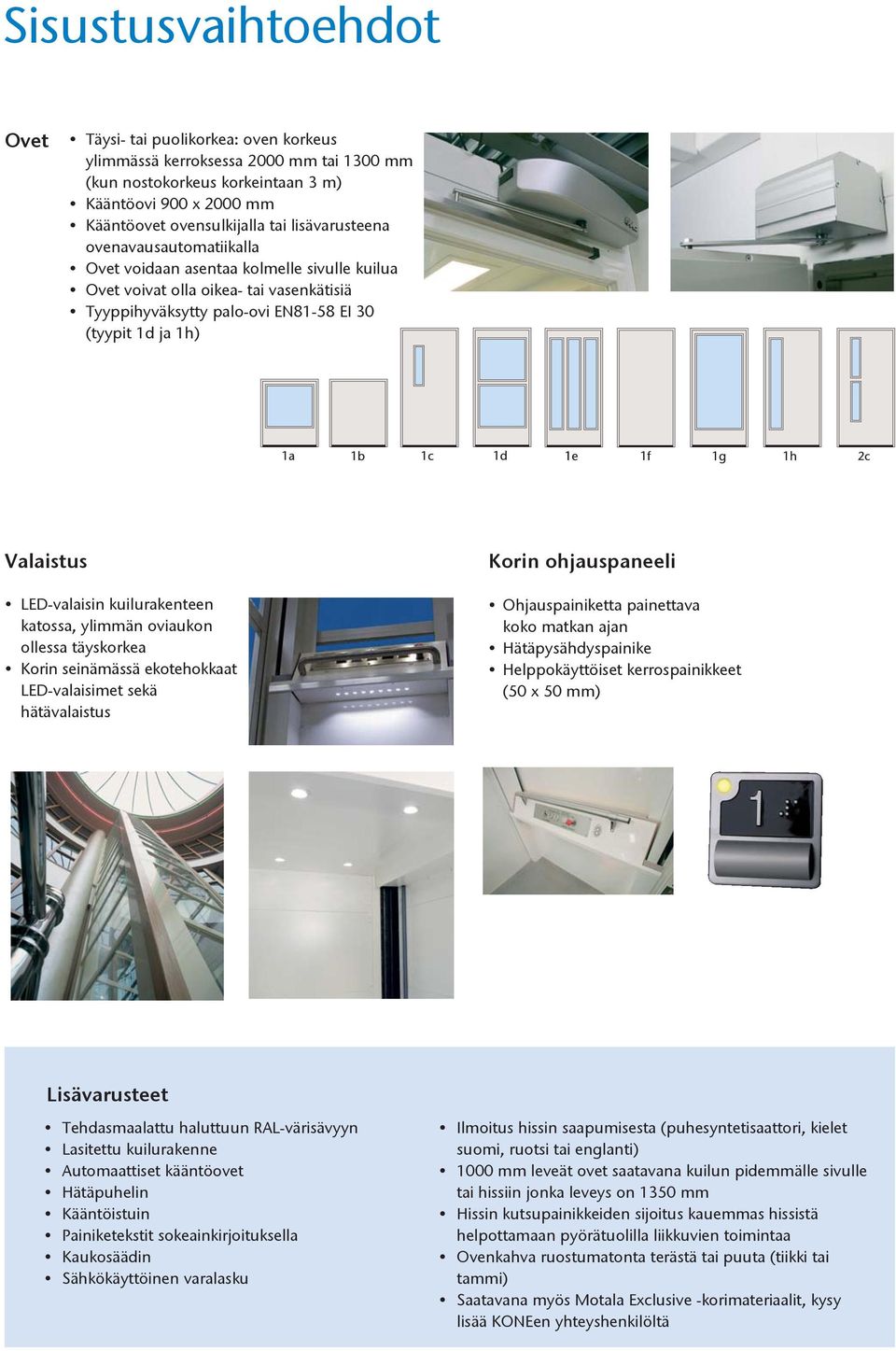 LED-valaisin kuilurakenteen katossa, ylimmän oviaukon ollessa täyskorkea Korin seinämässä ekotehokkaat LED-valaisimet sekä hätävalaistus Korin ohjauspaneeli Ohjauspainiketta painettava koko matkan
