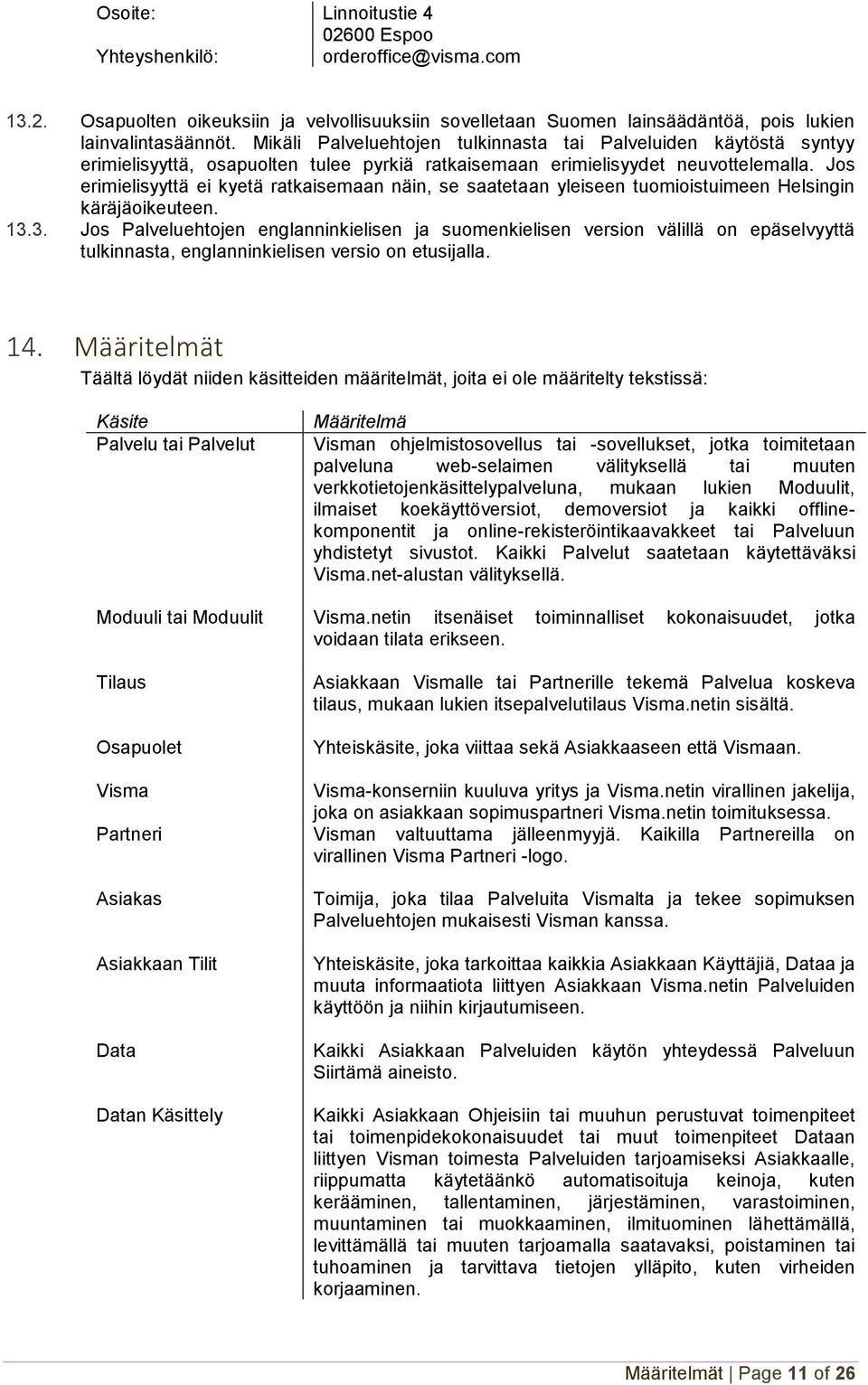 Jos erimielisyyttä ei kyetä ratkaisemaan näin, se saatetaan yleiseen tuomioistuimeen Helsingin käräjäoikeuteen. 13.