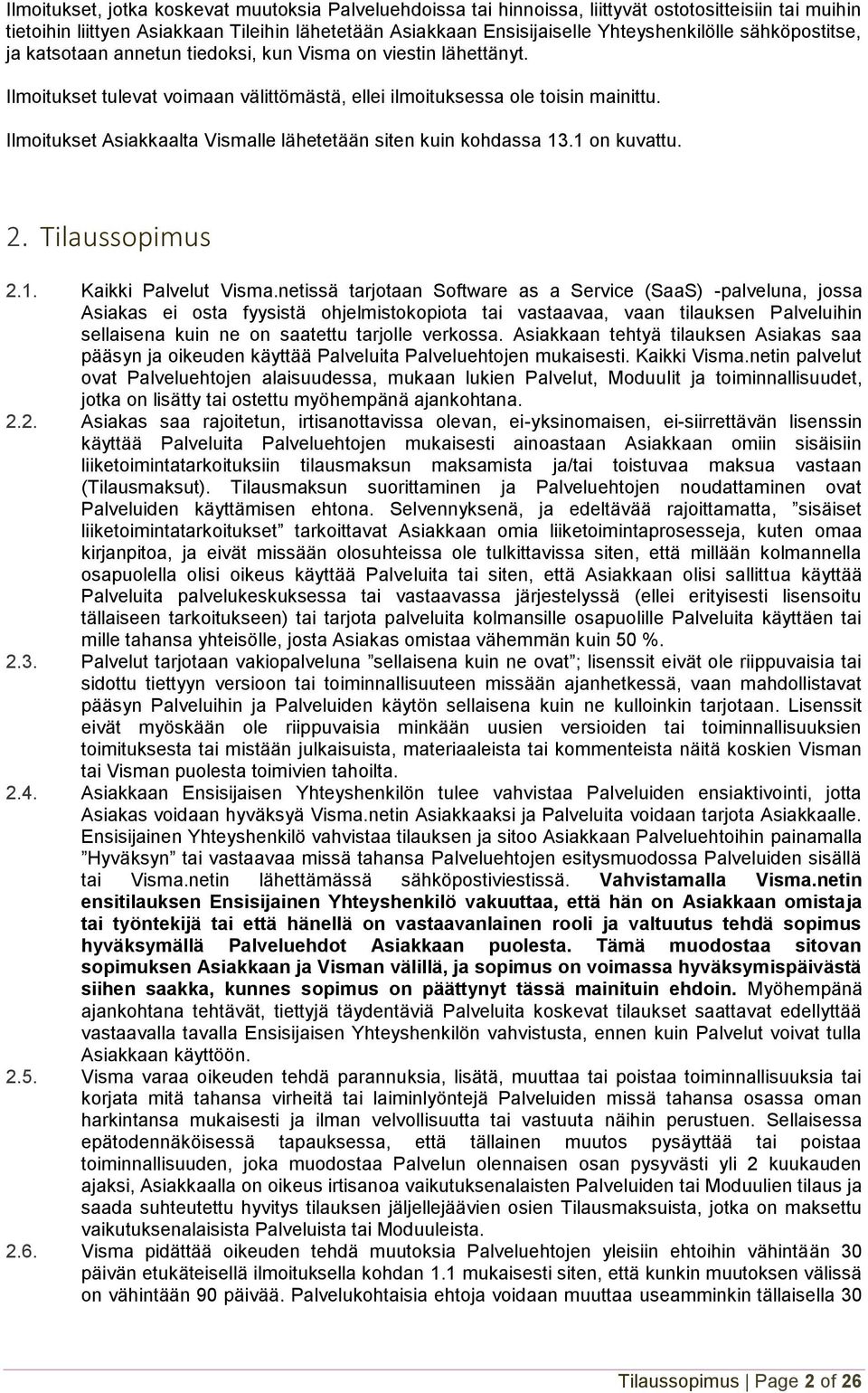 Ilmoitukset Asiakkaalta Vismalle lähetetään siten kuin kohdassa 13.1 on kuvattu. 2. Tilaussopimus 2.1. Kaikki Palvelut Visma.