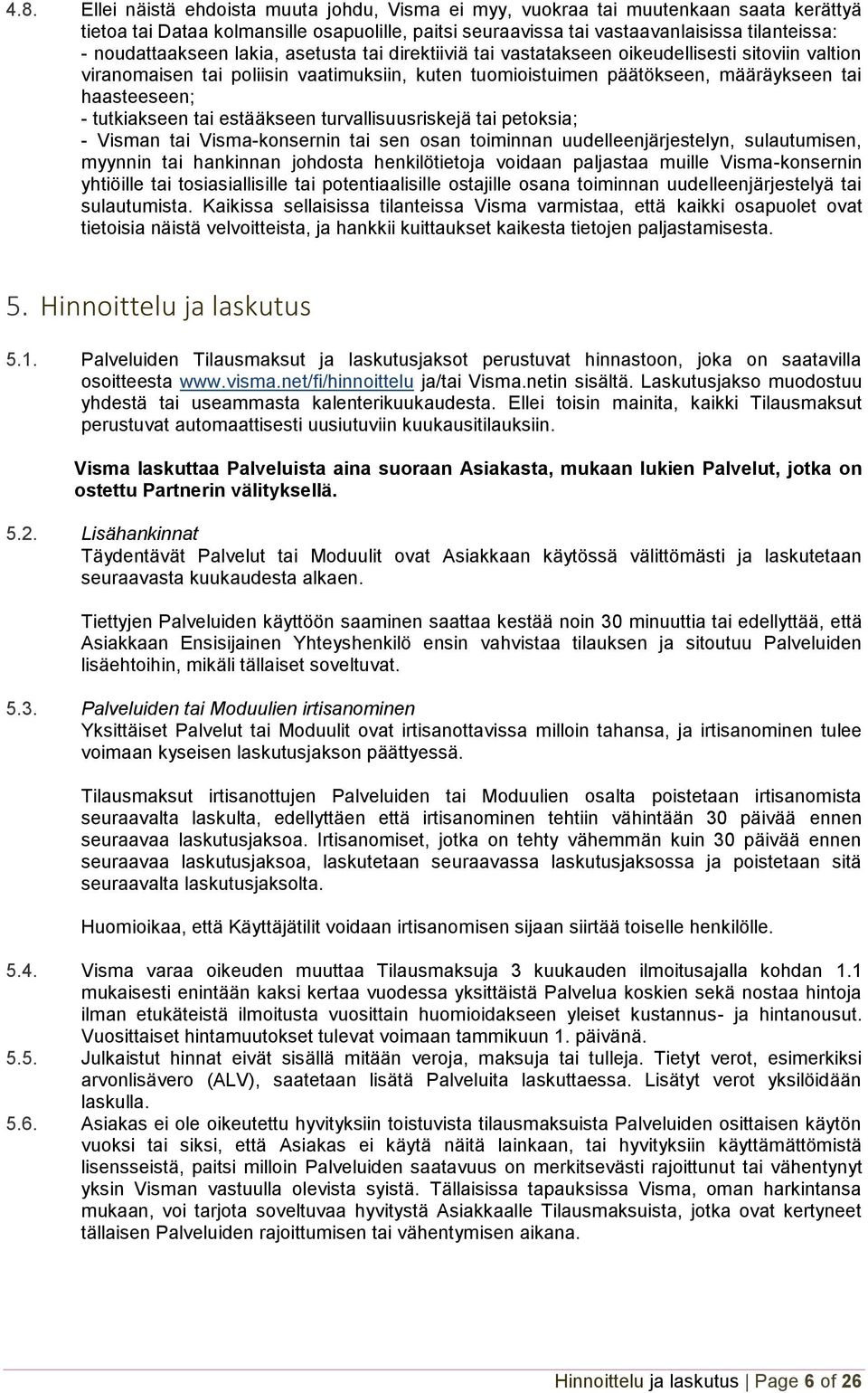 - tutkiakseen tai estääkseen turvallisuusriskejä tai petoksia; - Visman tai Visma-konsernin tai sen osan toiminnan uudelleenjärjestelyn, sulautumisen, myynnin tai hankinnan johdosta henkilötietoja