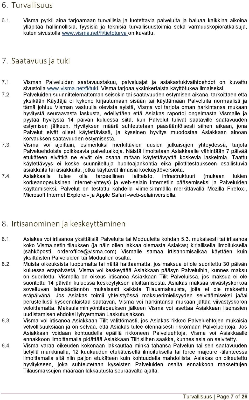 sivustolla www.visma.net/fi/tietoturva on kuvattu. 7. Saatavuus ja tuki 7.1. Visman Palveluiden saatavuustakuu, palveluajat ja asiakastukivaihtoehdot on kuvattu sivustolla www.visma.net/fi/tuki.