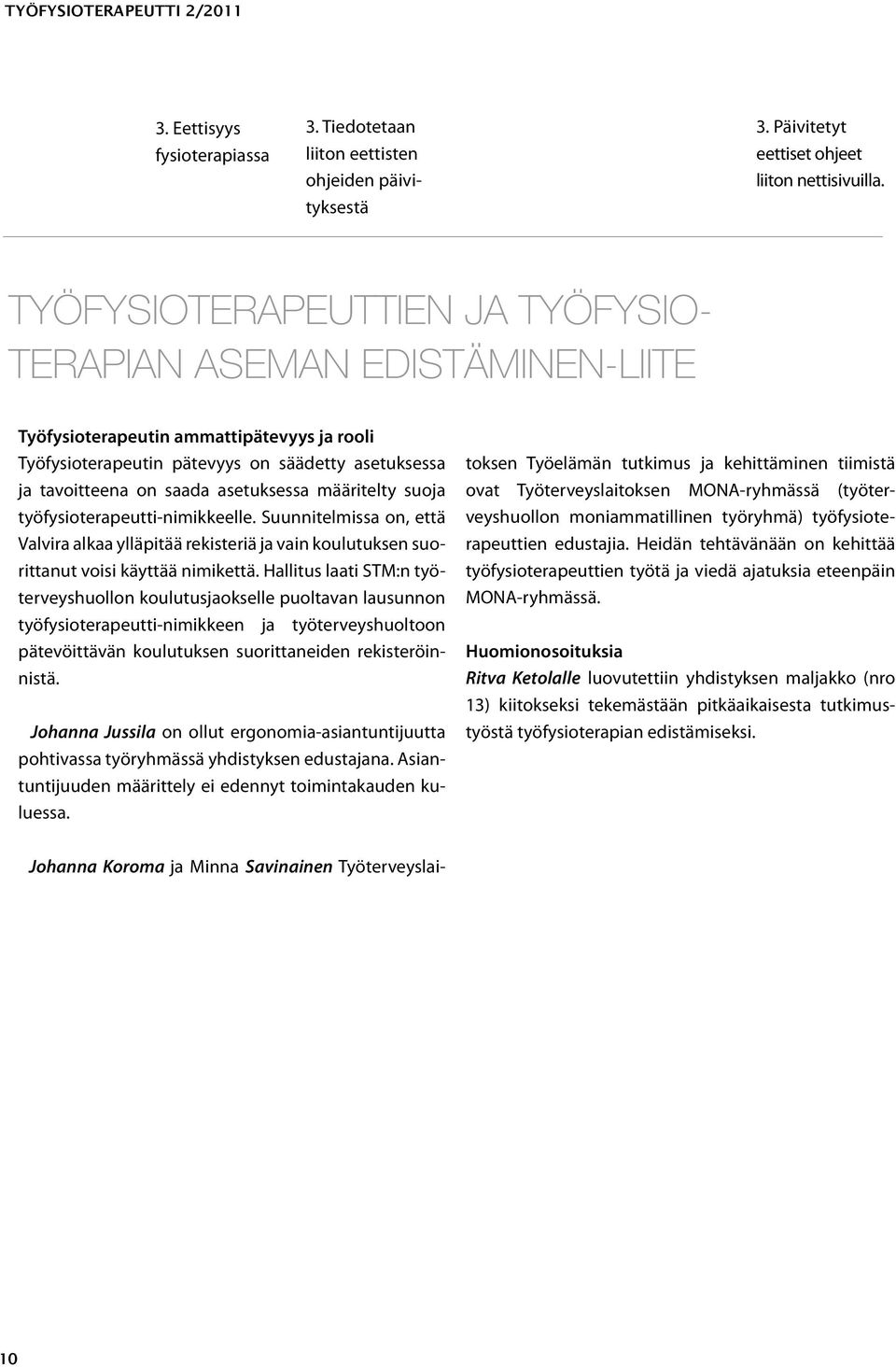 määritelty suoja työfysioterapeutti-nimikkeelle. Suunnitelmissa on, että Valvira alkaa ylläpitää rekisteriä ja vain koulutuksen suorittanut voisi käyttää nimikettä.