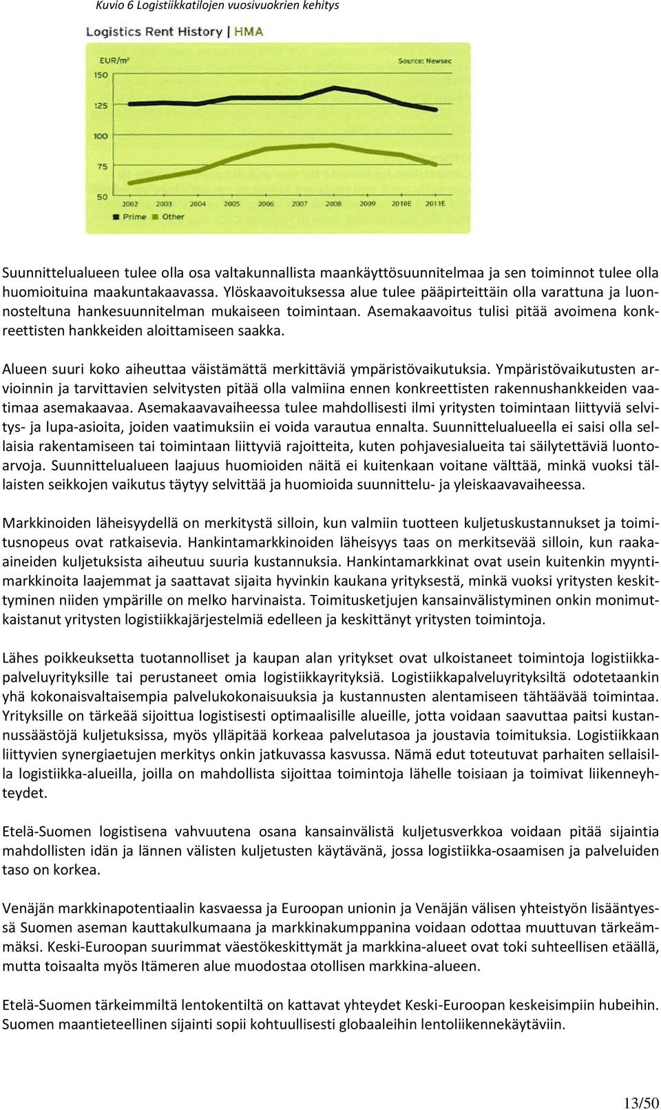 Asemakaavoitus tulisi pitää avoimena konkreettisten hankkeiden aloittamiseen saakka. Alueen suuri koko aiheuttaa väistämättä merkittäviä ympäristövaikutuksia.