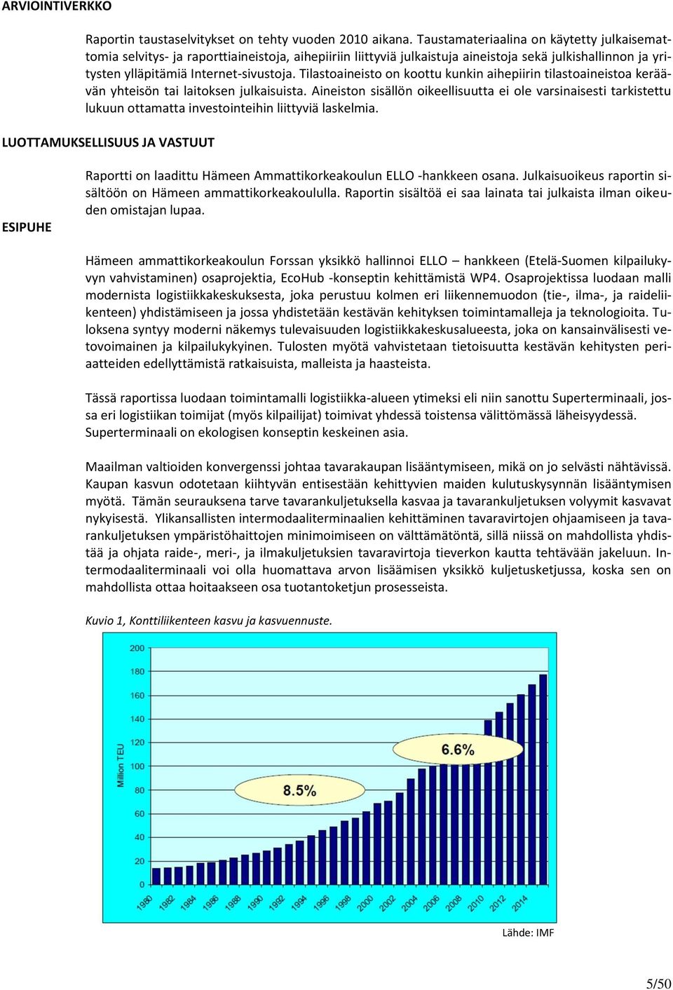 Tilastoaineisto on koottu kunkin aihepiirin tilastoaineistoa keräävän yhteisön tai laitoksen julkaisuista.