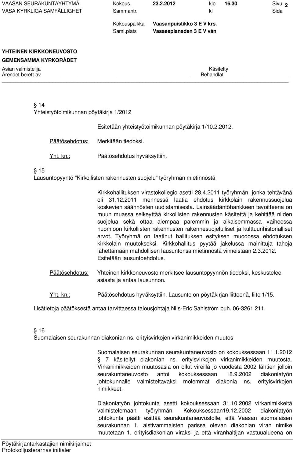 2011 mennessä laatia ehdotus kirkkolain rakennussuojelua koskevien säännösten uudistamisesta.