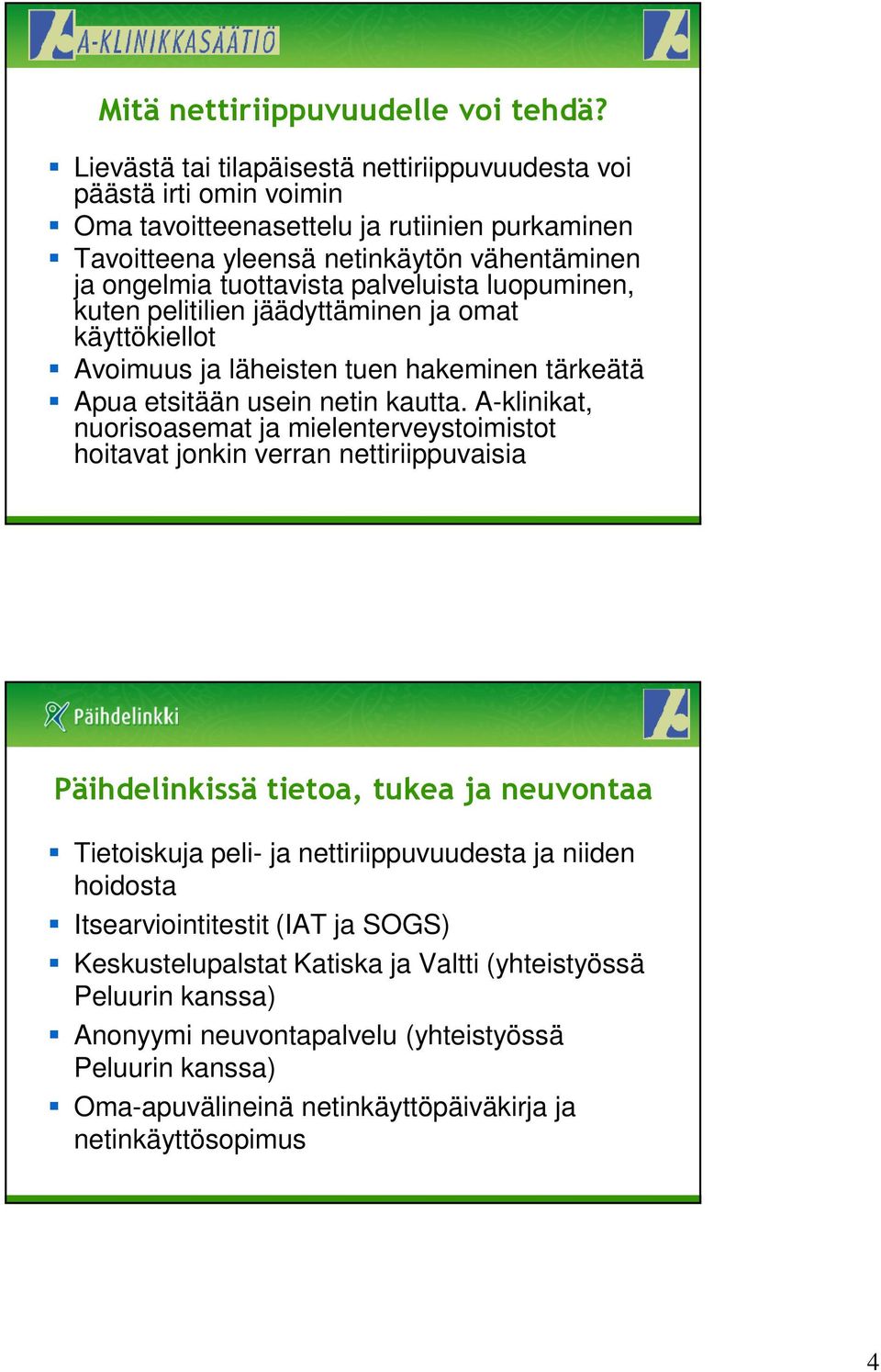 palveluista luopuminen, kuten pelitilien jäädyttäminen ja omat käyttökiellot Avoimuus ja läheisten tuen hakeminen tärkeätä Apua etsitään usein netin kautta.