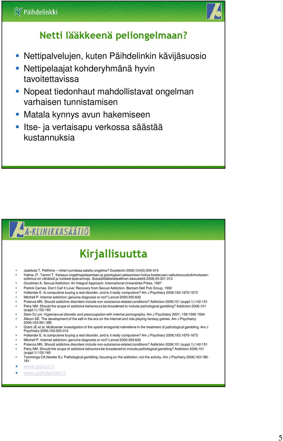 ja vertaisapu verkossa säästää kustannuksia Kirjallisuutta Jaakkola T. Pelihimo miten tunnistaa salattu ongelma? Duodecim 2008;124(5):504-510 Halme JT, Tammi T.