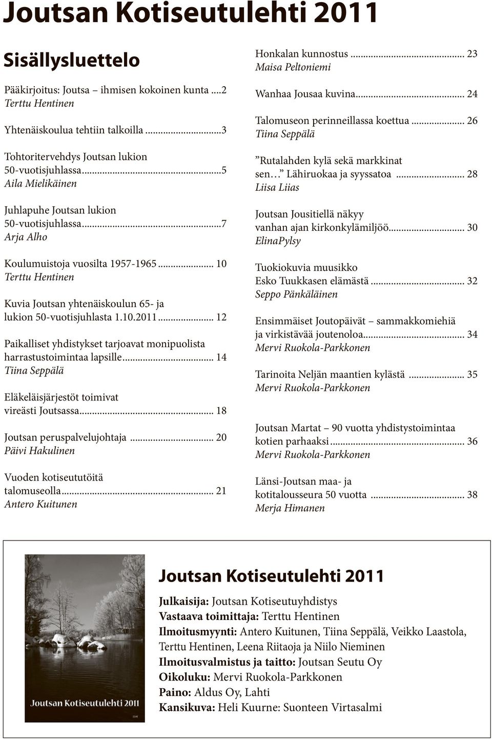 .. 12 Paikalliset yhdistykset tarjoavat monipuolista harrastustoimintaa lapsille... 14 Tiina Seppälä Eläkeläisjärjestöt toimivat vireästi Joutsassa... 18 Joutsan peruspalvelujohtaja.