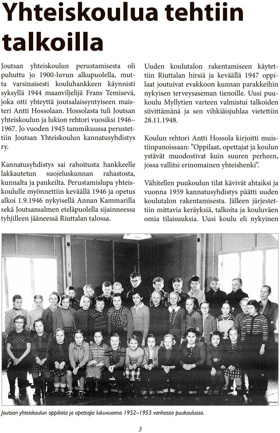 Jo vuoden 1945 tammikuussa perustettiin Joutsan Yhteiskoulun kannatusyhdistys ry. Kannatusyhdistys sai rahoitusta hankkeelle lakkautetun suojeluskunnan rahastosta, kunnalta ja pankeilta.
