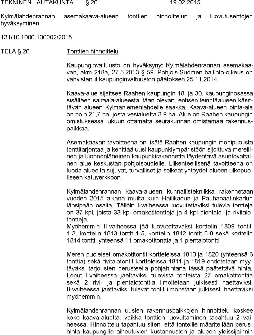 Pohjois-Suomen hallinto-oikeus on vah vis ta nut kaupunginvaltuuston päätöksen 25.11.2014. Kaava-alue sijaitsee Raahen kaupungin 18. ja 30.