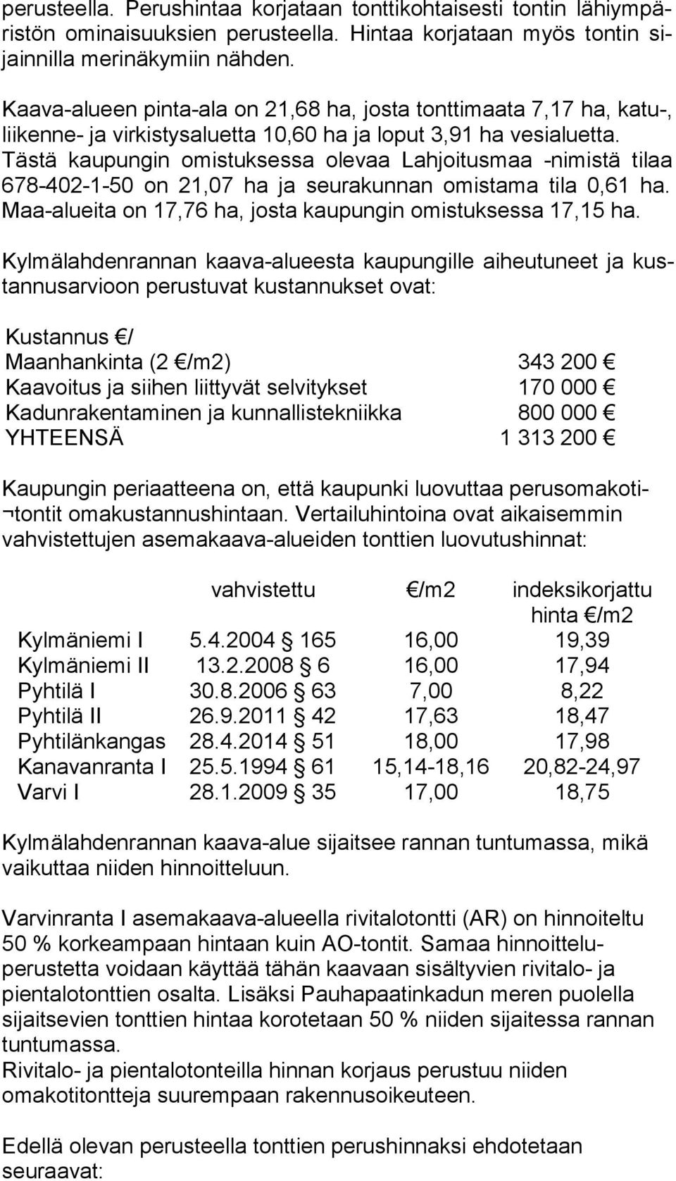 Tästä kaupungin omistuksessa olevaa Lahjoitusmaa -nimistä tilaa 678-402-1-50 on 21,07 ha ja seurakunnan omistama tila 0,61 ha. Maa-aluei ta on 17,76 ha, josta kaupungin omistuksessa 17,15 ha.