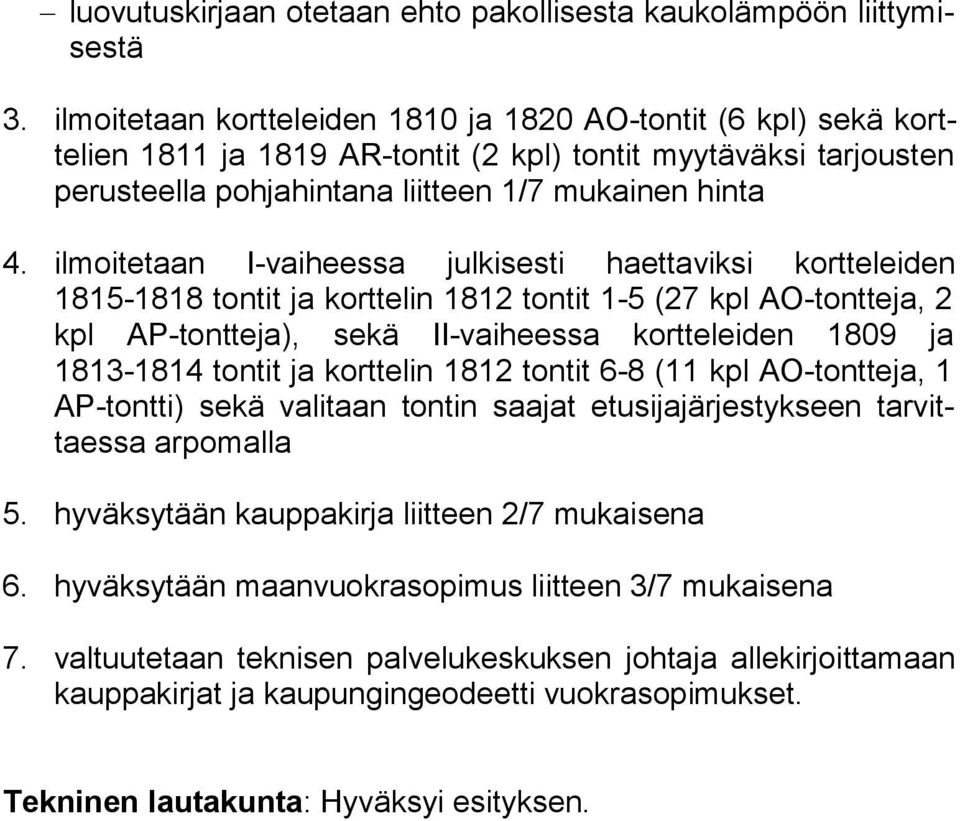 ilmoitetaan I-vaiheessa julkisesti haettaviksi kortteleiden 1815-1818 tontit ja korttelin 1812 tontit 1-5 (27 kpl AO-tontteja, 2 kpl AP-tontteja), sekä II-vaiheessa kortteleiden 1809 ja 1813-1814 ton