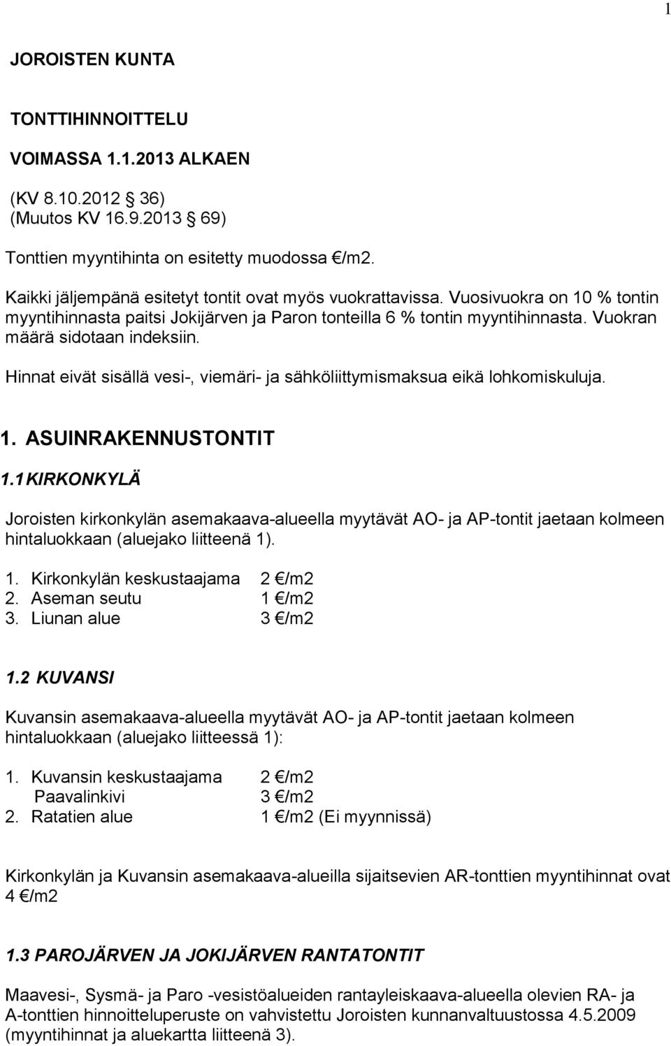 Hinnat eivät sisällä vesi-, viemäri- ja sähköliittymismaksua eikä lohkomiskuluja. 1. ASUINRAKENNUSTONTIT 1.