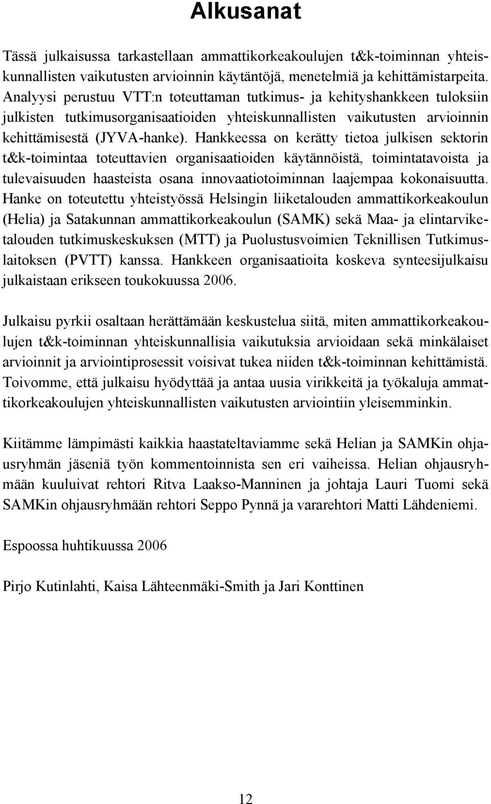 Hankkeessa on kerätty tietoa julkisen sektorin t&k-toimintaa toteuttavien organisaatioiden käytännöistä, toimintatavoista ja tulevaisuuden haasteista osana innovaatiotoiminnan laajempaa kokonaisuutta.