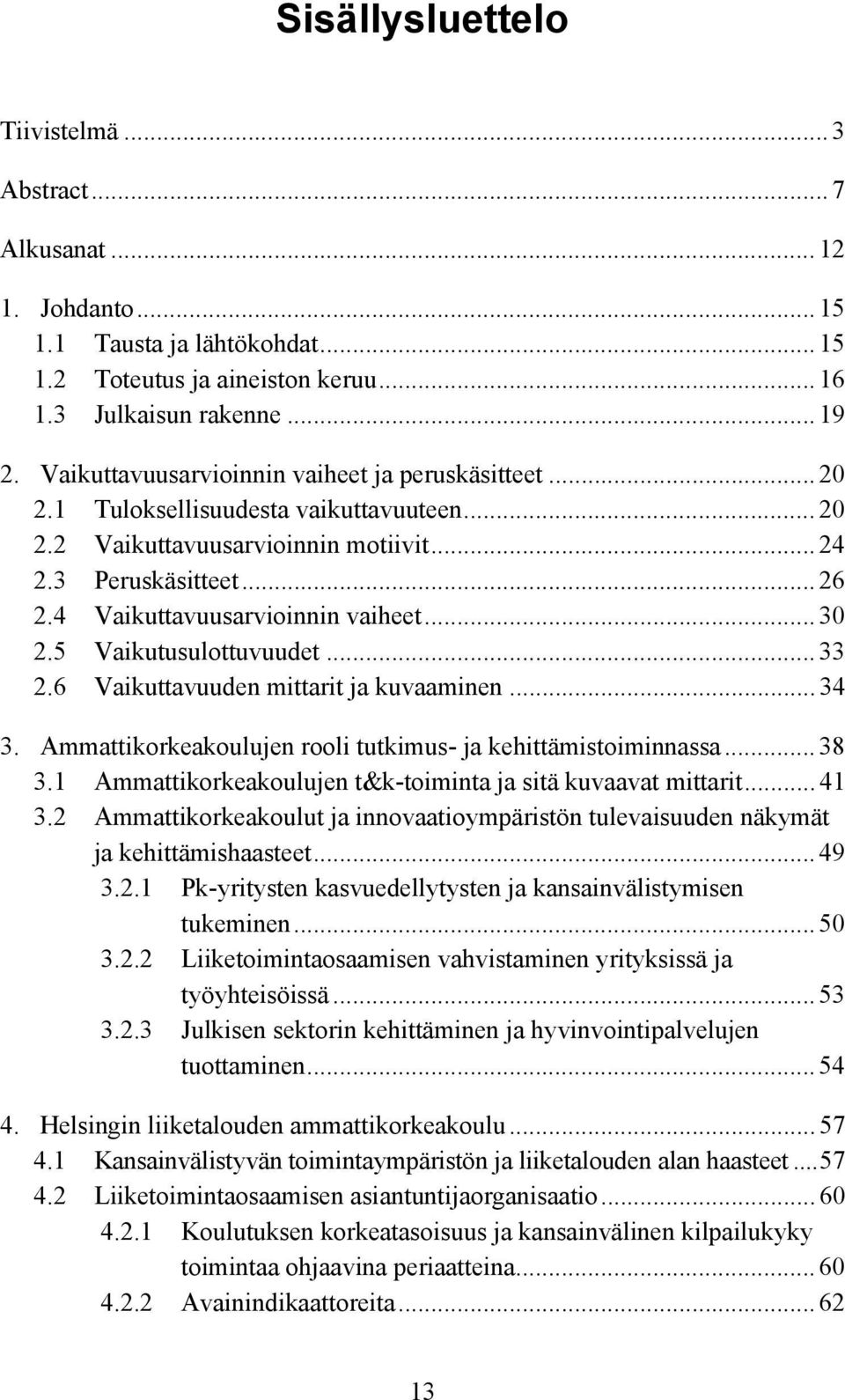 4 Vaikuttavuusarvioinnin vaiheet... 30 2.5 Vaikutusulottuvuudet... 33 2.6 Vaikuttavuuden mittarit ja kuvaaminen... 34 3. Ammattikorkeakoulujen rooli tutkimus- ja kehittämistoiminnassa... 38 3.