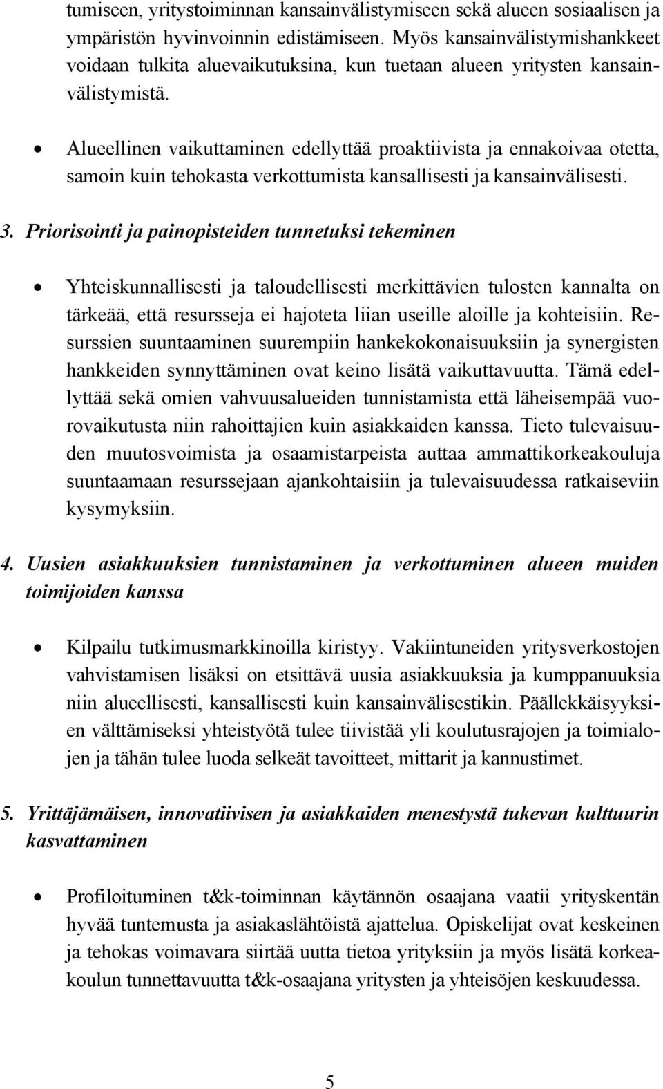 Alueellinen vaikuttaminen edellyttää proaktiivista ja ennakoivaa otetta, samoin kuin tehokasta verkottumista kansallisesti ja kansainvälisesti. 3.