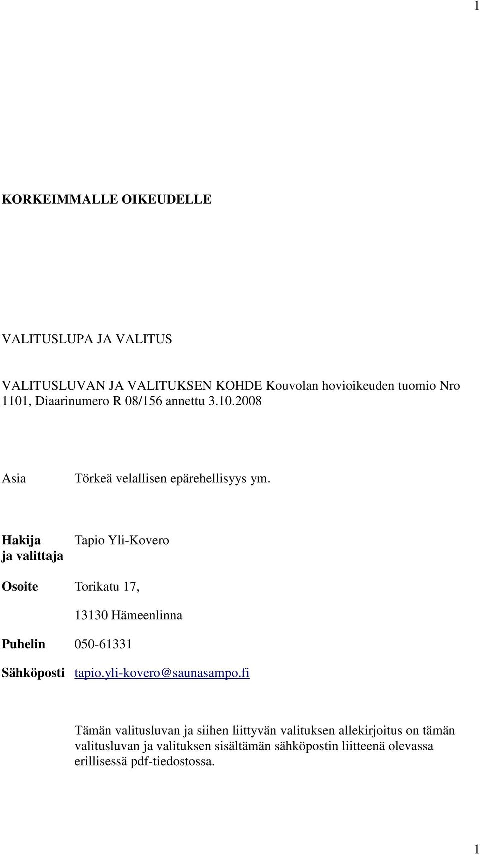 Hakija ja valittaja Tapio Yli-Kovero Osoite Torikatu 17, 13130 Hämeenlinna Puhelin 050-61331 Sähköposti tapio.