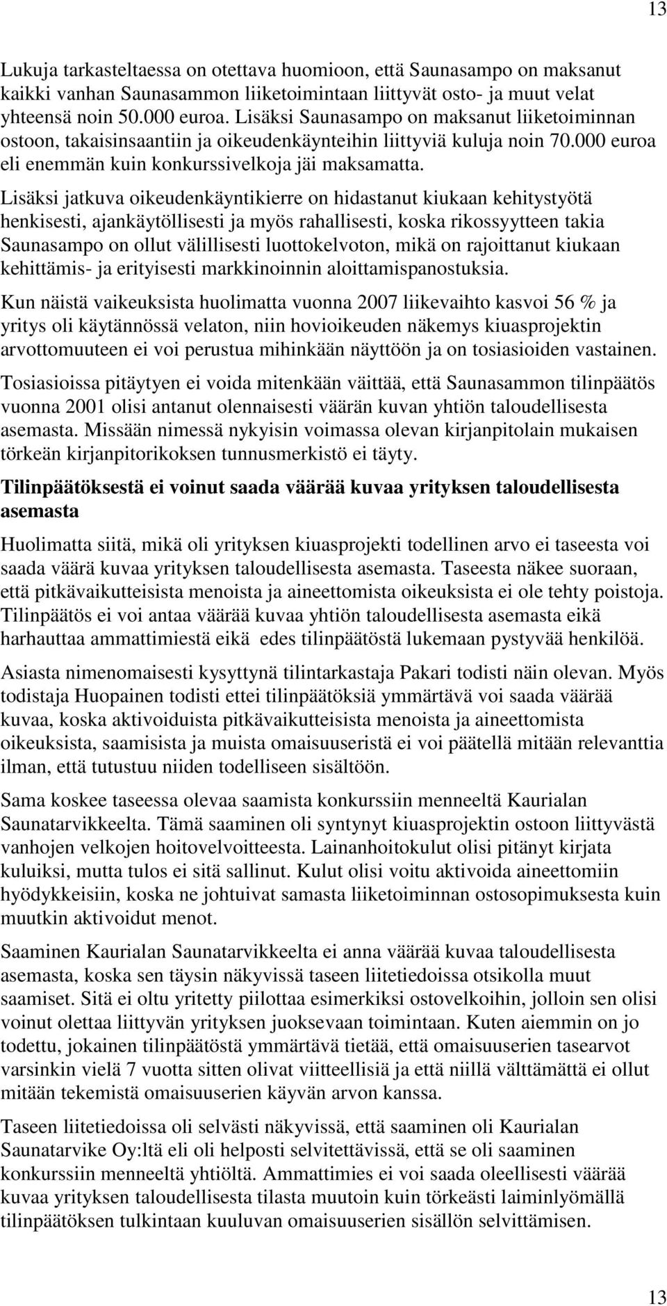 Lisäksi jatkuva oikeudenkäyntikierre on hidastanut kiukaan kehitystyötä henkisesti, ajankäytöllisesti ja myös rahallisesti, koska rikossyytteen takia Saunasampo on ollut välillisesti luottokelvoton,