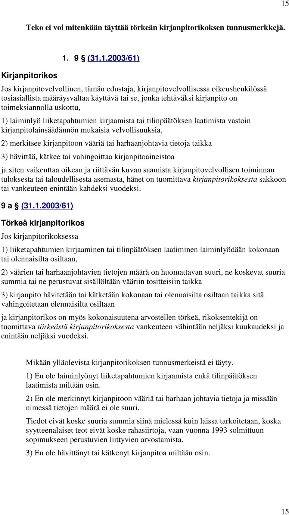 kirjanpitolainsäädännön mukaisia velvollisuuksia, 2) merkitsee kirjanpitoon vääriä tai harhaanjohtavia tietoja taikka 3) hävittää, kätkee tai vahingoittaa kirjanpitoaineistoa ja siten vaikeuttaa