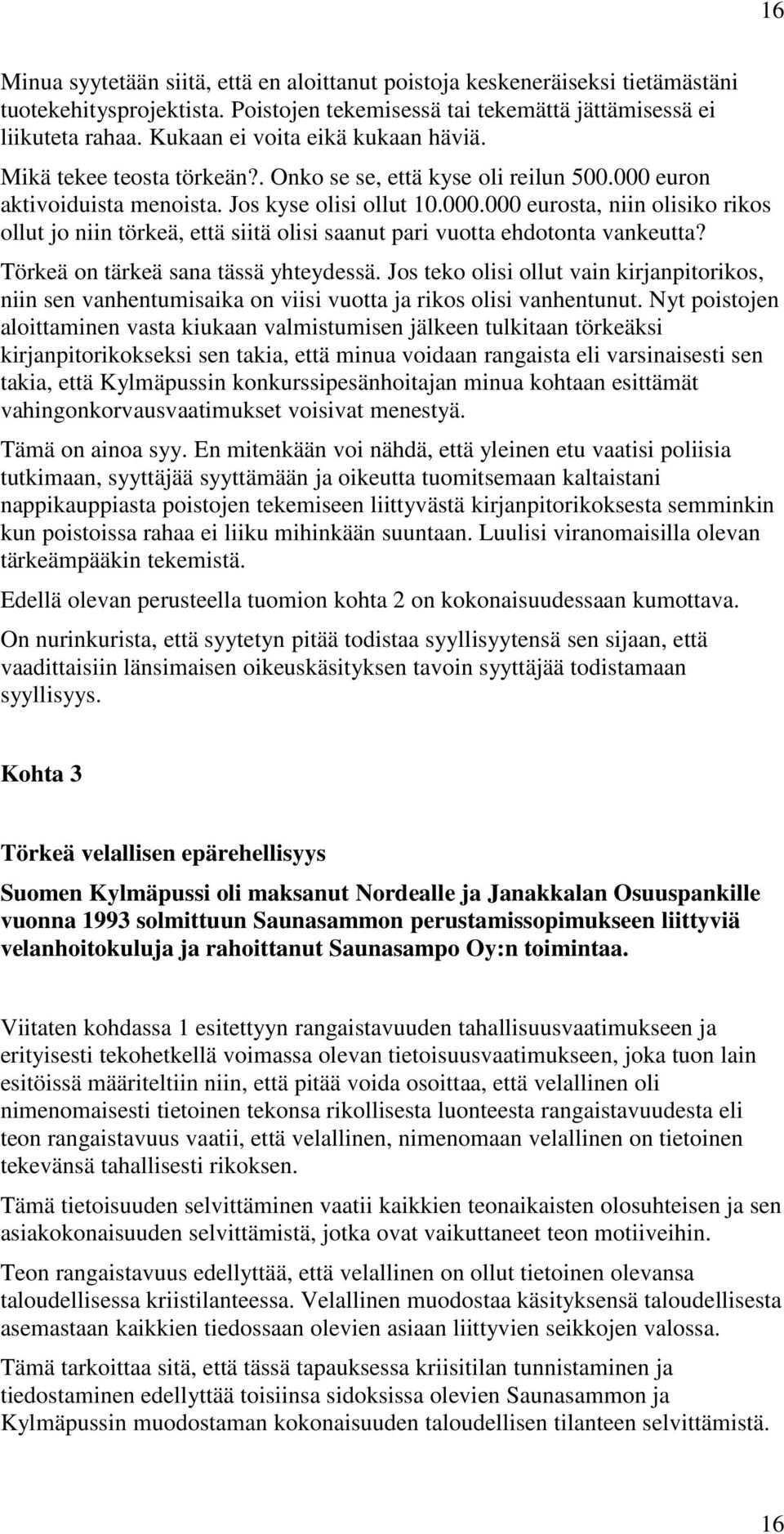 euron aktivoiduista menoista. Jos kyse olisi ollut 10.000.000 eurosta, niin olisiko rikos ollut jo niin törkeä, että siitä olisi saanut pari vuotta ehdotonta vankeutta?