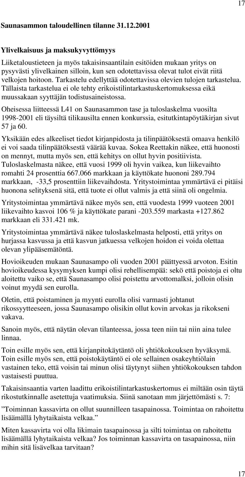 hoitoon. Tarkastelu edellyttää odotettavissa olevien tulojen tarkastelua. Tällaista tarkastelua ei ole tehty erikoistilintarkastuskertomuksessa eikä muussakaan syyttäjän todistusaineistossa.