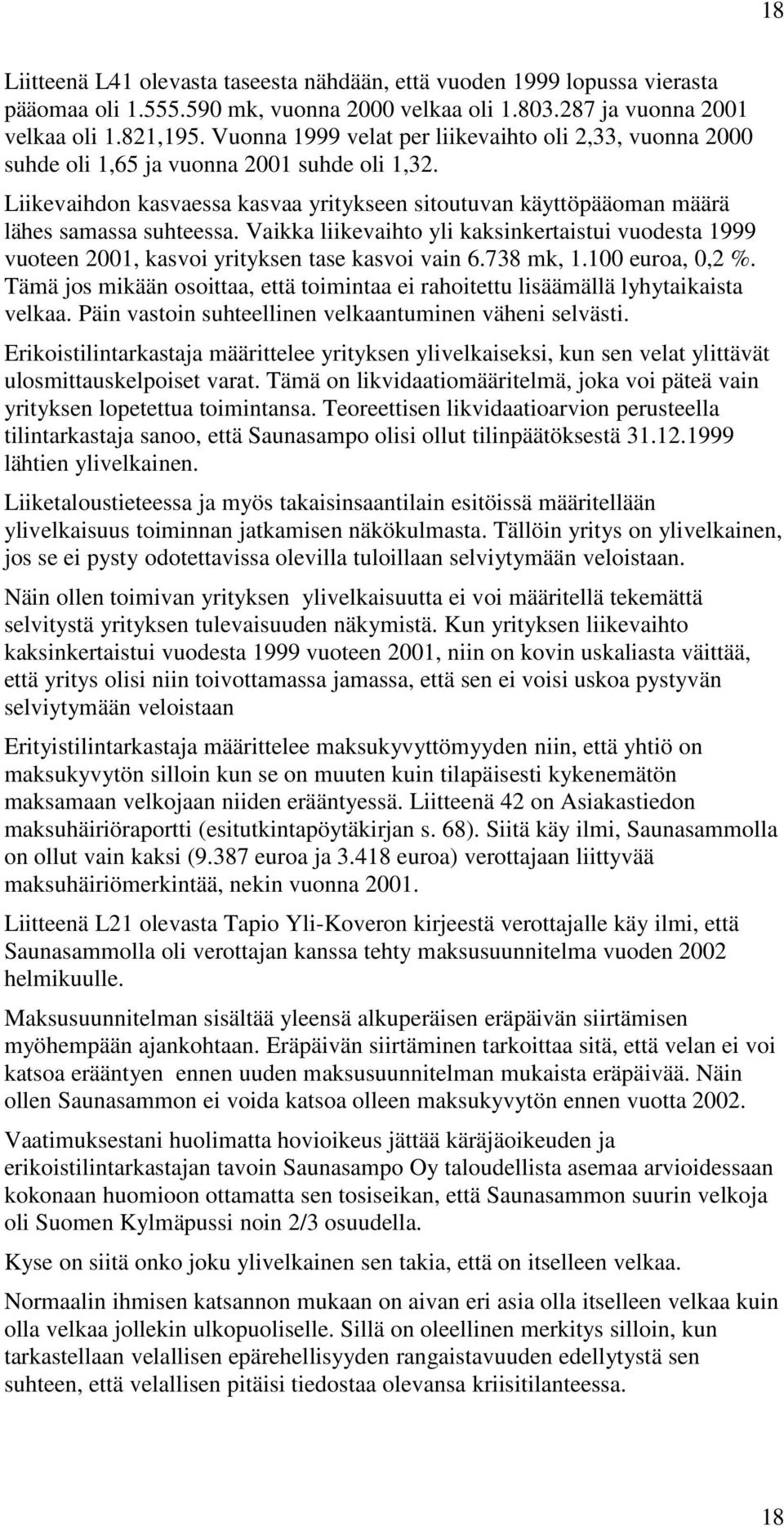 Vaikka liikevaihto yli kaksinkertaistui vuodesta 1999 vuoteen 2001, kasvoi yrityksen tase kasvoi vain 6.738 mk, 1.100 euroa, 0,2 %.