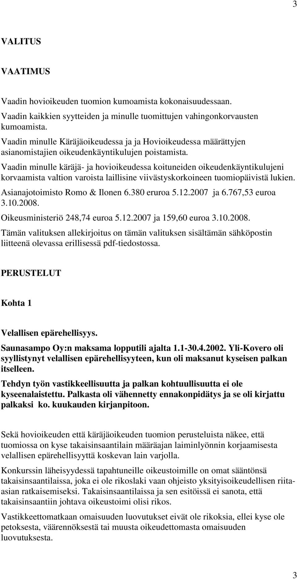 Vaadin minulle käräjä- ja hovioikeudessa koituneiden oikeudenkäyntikulujeni korvaamista valtion varoista laillisine viivästyskorkoineen tuomiopäivistä lukien. Asianajotoimisto Romo & Ilonen 6.